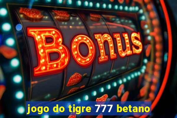 jogo do tigre 777 betano